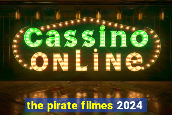 the pirate filmes 2024